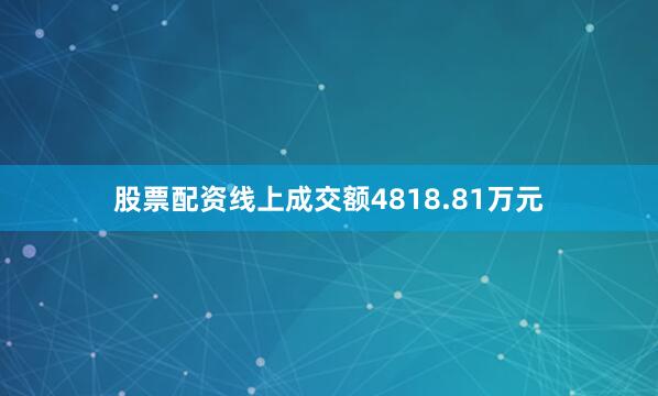 股票配资线上成交额4818.81万元