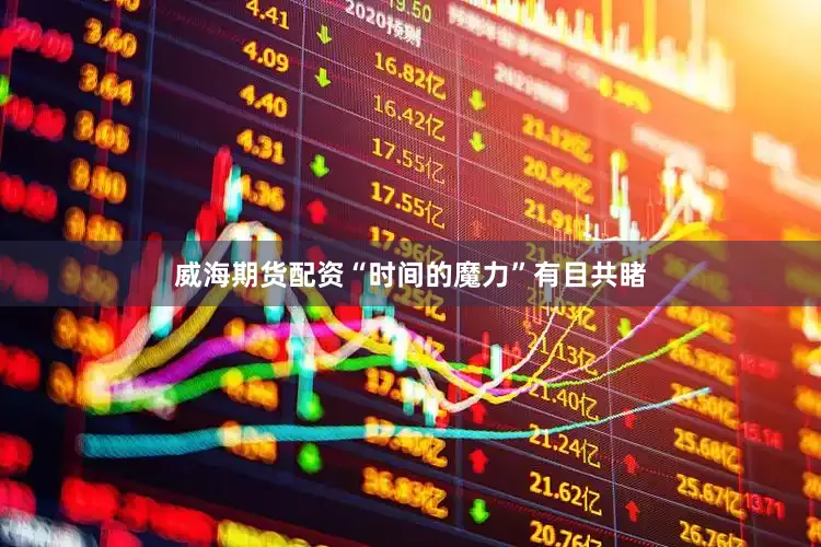 威海期货配资“时间的魔力”有目共睹