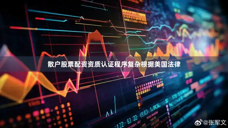 散户股票配资资质认证程序复杂根据美国法律