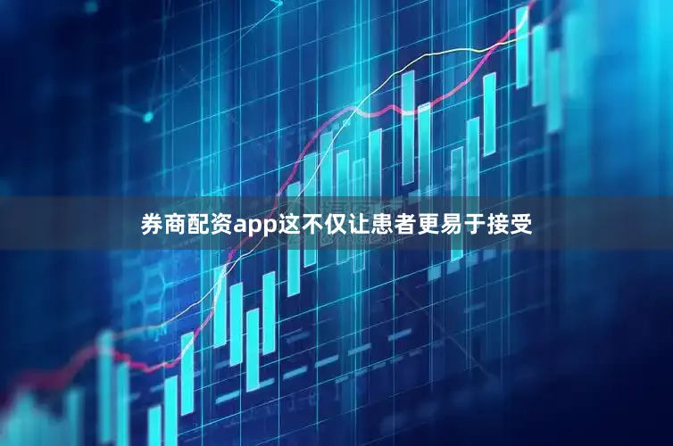 券商配资app这不仅让患者更易于接受