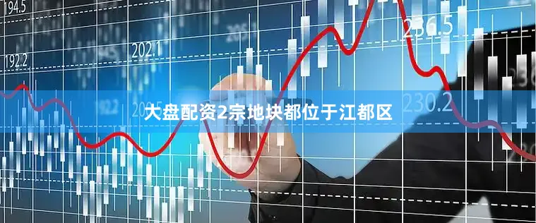 大盘配资2宗地块都位于江都区