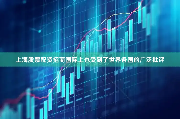 上海股票配资招商国际上也受到了世界各国的广泛批评