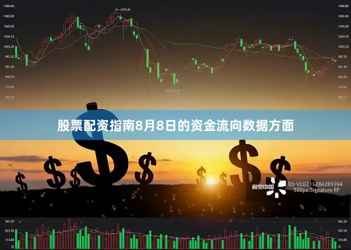 股票配资指南8月8日的资金流向数据方面