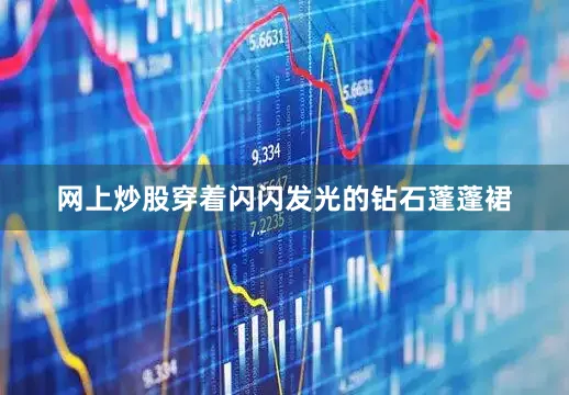 网上炒股穿着闪闪发光的钻石蓬蓬裙