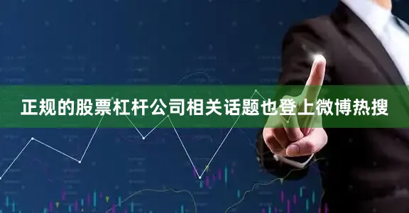 正规的股票杠杆公司相关话题也登上微博热搜