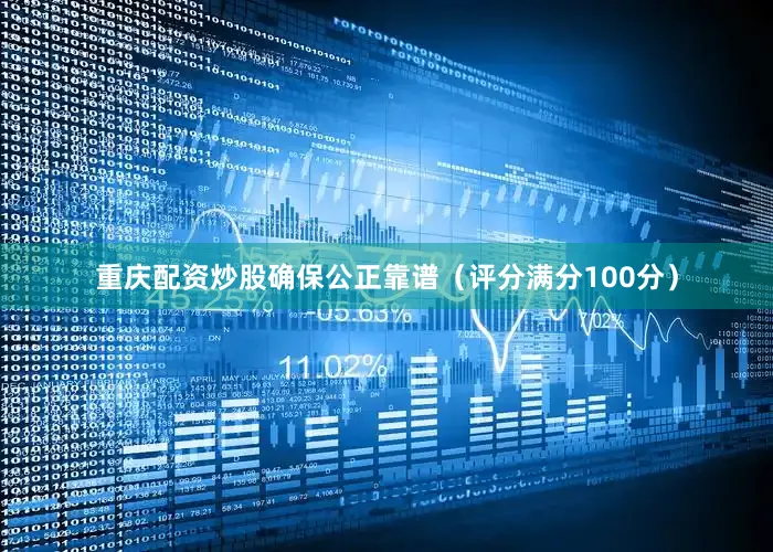 重庆配资炒股确保公正靠谱（评分满分100分）