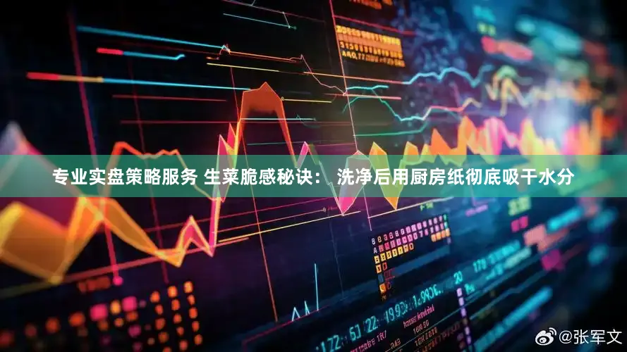 专业实盘策略服务 生菜脆感秘诀： 洗净后用厨房纸彻底吸干水分