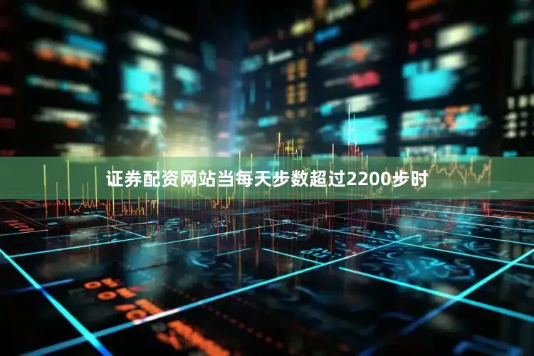 证券配资网站当每天步数超过2200步时