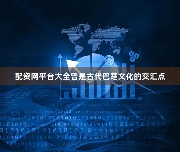 配资网平台大全曾是古代巴楚文化的交汇点