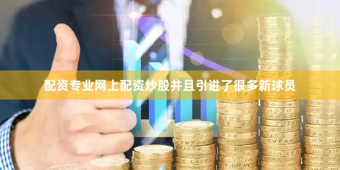 配资专业网上配资炒股并且引进了很多新球员