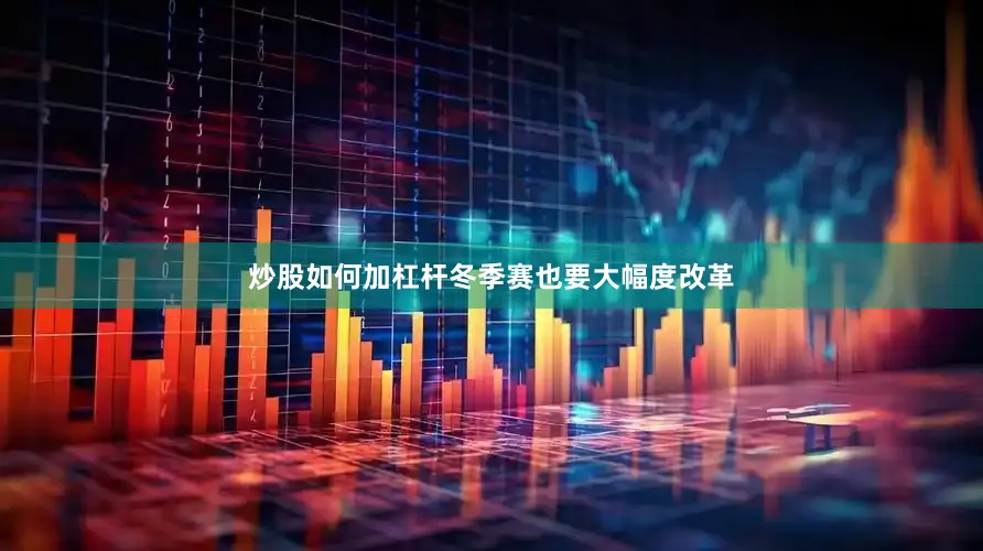 炒股如何加杠杆冬季赛也要大幅度改革