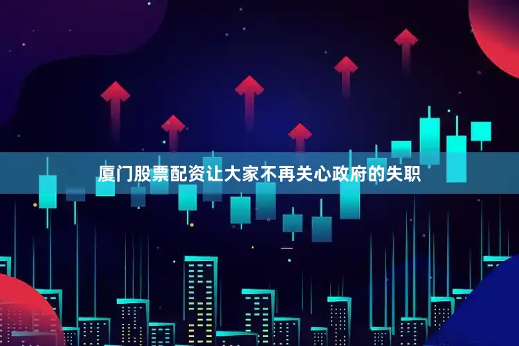厦门股票配资让大家不再关心政府的失职